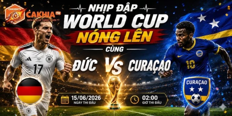 Nhịp đập world cup nóng lên cùng Đức vs Curacao 15/06